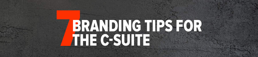 7 Branding Tips for the C-Suite